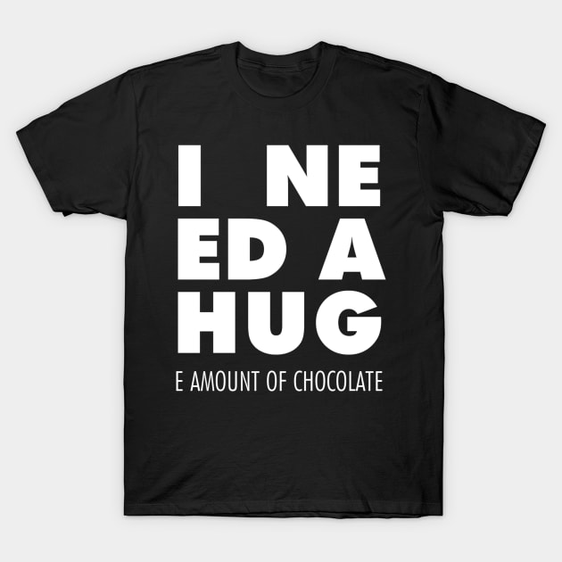 I Need A Hug(e amount of chocolate) T-Shirt by mercenary